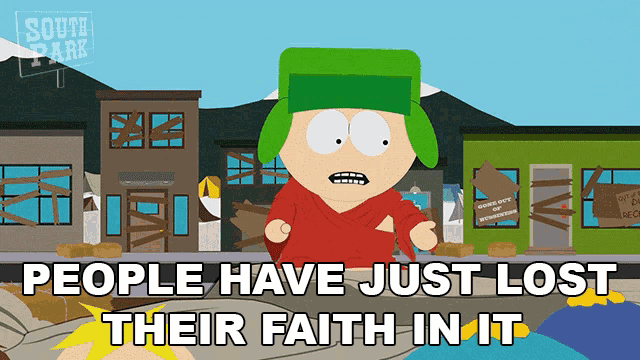a cartoon of kyle from south park says " people have just lost their faith in it "