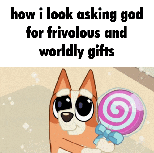 a cartoon dog holding a pink lollipop with the caption how i look asking god for frivolous and worldly gifts