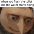 a close up of a cartoon character 's face with the words `` when you flush the toilet and the water starts rising ''
