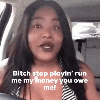 a woman is sitting in the back seat of a car and saying `` bitch stop playin run me my money you owe me ! ''