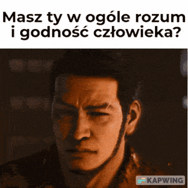 a picture of a man with a caption that says " masz ty w ogole rozum i godnosc cztowieka "