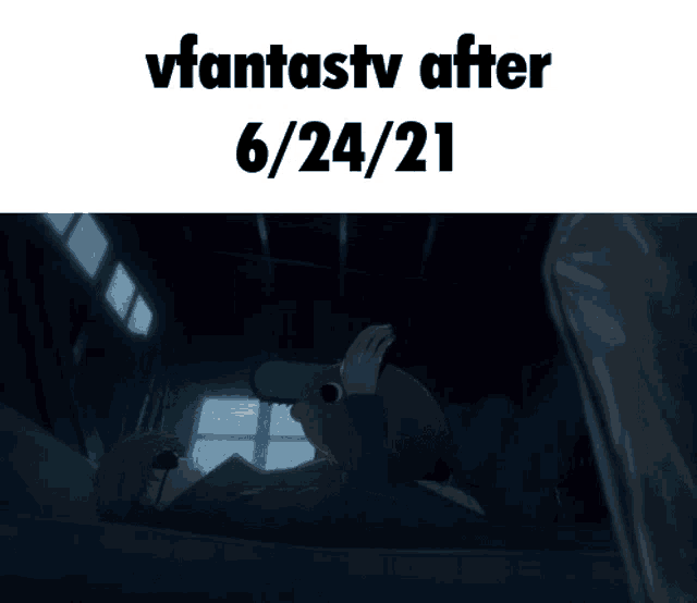 a picture of a person laying in a dark room with the words vfantastv after 6/24/21 at the top