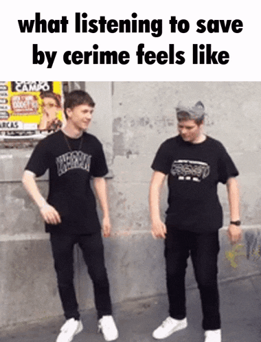 two men are standing next to each other with the caption what listening to save by cerime feels like .