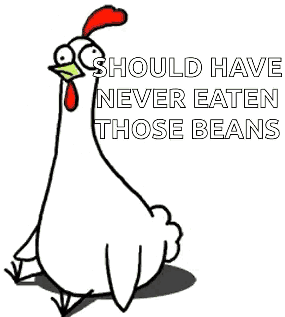 a cartoon chicken with the words should have never eaten those beans on it
