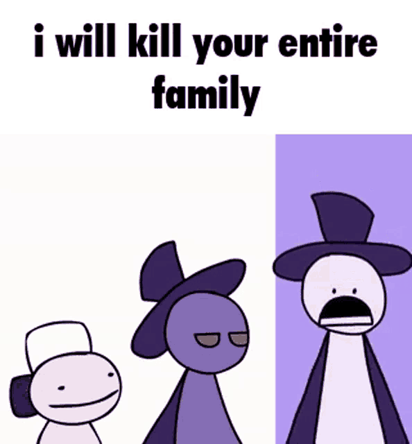 three cartoon characters are standing next to each other with the words i will kill your entire family on the bottom