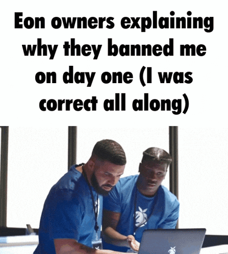 eon owners are explaining why they banned me on day one