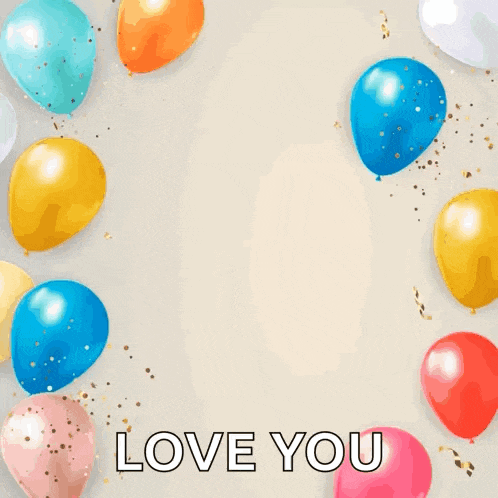 a happy birthday card with balloons and confetti and the words happy birthday to you love you