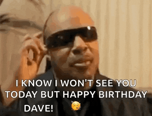 a man wearing sunglasses is saying i know i won 't see you today but happy birthday dave