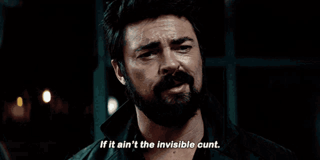 a man with a beard is saying " if it ain 't the invisible cunt "