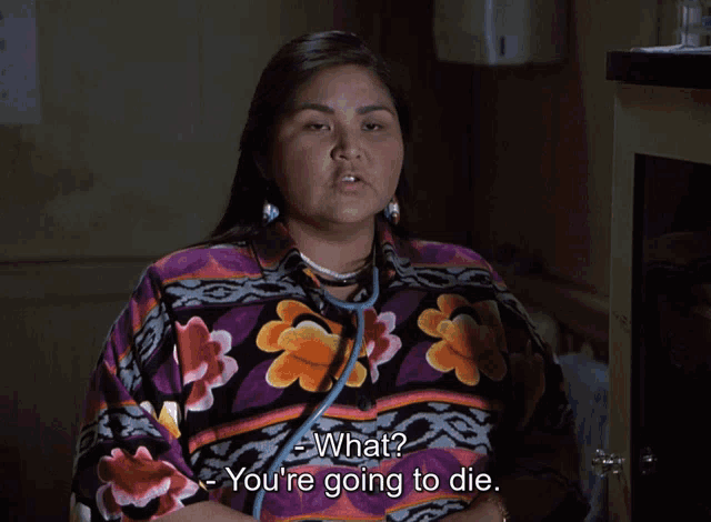 a woman with a stethoscope around her neck asks what you 're going to die