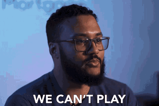 a man with glasses and a beard says " we can t play "