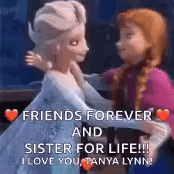 elsa and anna from frozen are hugging each other and saying `` friends forever and sister for life '' .