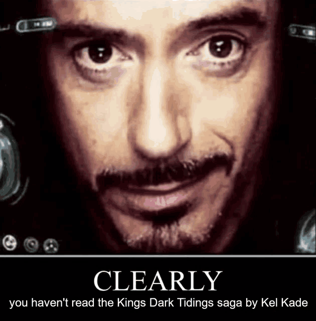 a close up of a man 's face with the caption clearly you haven 't read the kings dark tidings saga