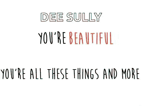 a quote from dee sully that says `` you 're breathtaking you 're all these things and more ''