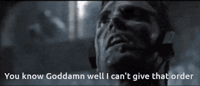 a close up of a man 's face with the words " you know goddamn well i can 't give that order " above him