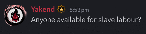 a screenshot of a conversation between yakend and someone asking if anyone is available for slave labour