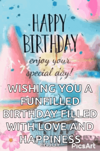 happy birthday enjoy your special day ! wishing you a funfilled birthday filled with love and happiness