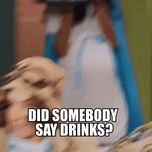 a blurred image of a person with the words did somebody say drinks below them