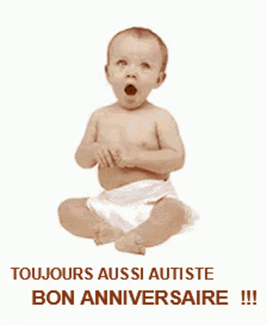 a baby in a diaper with the words toujours aussi autiste bon anniversaire !!!