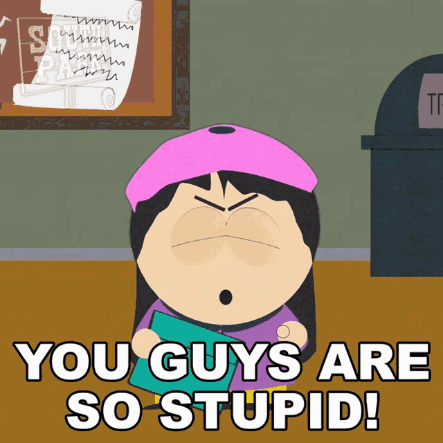 a cartoon character from south park says you guys are stupid