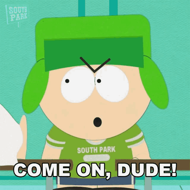 a south park character says come on dude while wearing a green shirt