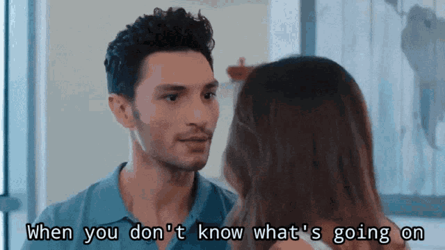 a man and woman are looking at each other with the words " when you don 't know what 's going on "