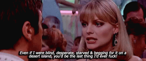 Even If I Were Blind, Desperate, Starved & Begging For It - Scarface GIF - Desperate Im Desperate Scarface GIFs