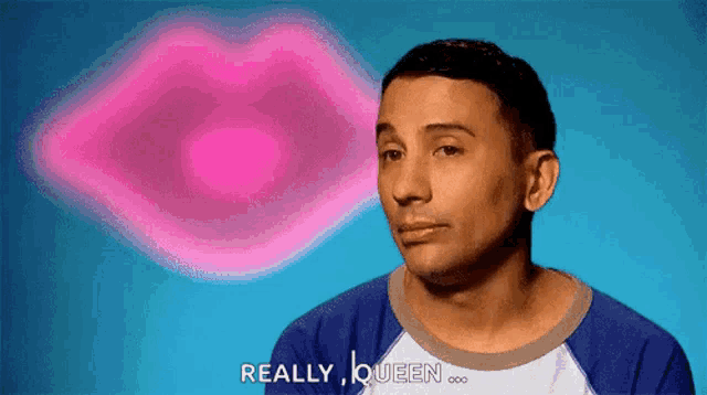 a man says really queen in front of a pink kiss
