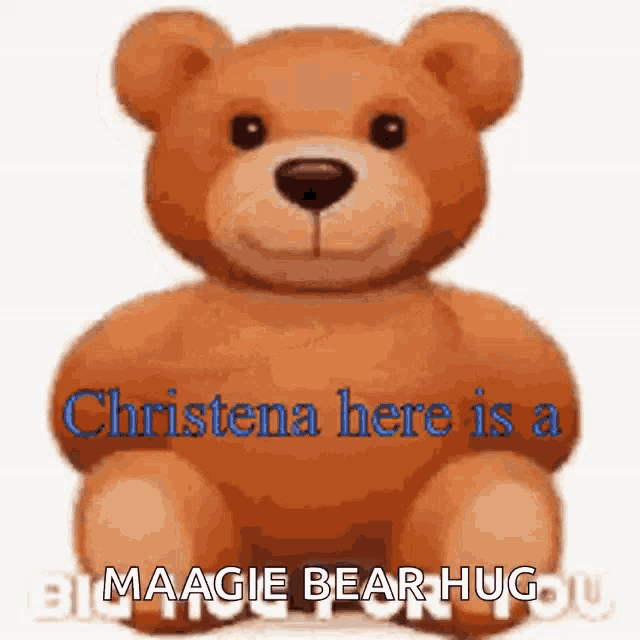 a brown teddy bear with the words christena here is a maagie bear hug you written on it