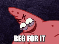 Beg For It Patrick GIF - Beg For It Patrick Intimidating GIFs