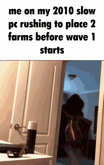 a meme that says me on my 2010 slow pc rushing to place 2 farms before wave 1 starts is displayed