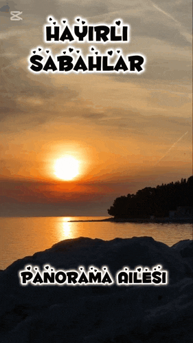 a sunset over a body of water with the words hayirli sabahlar panorama ailesi on the bottom