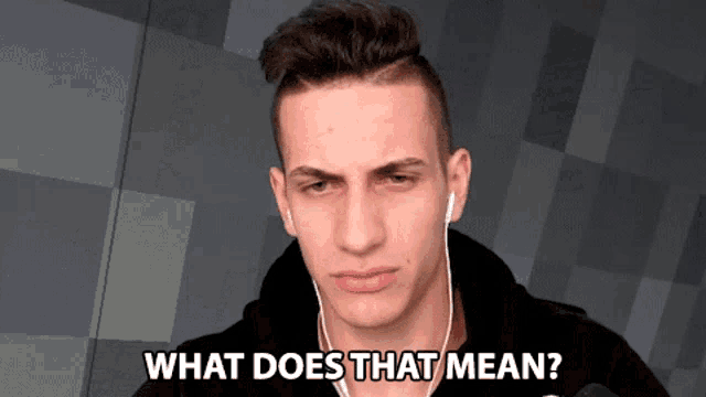 a young man wearing ear buds says what does that mean
