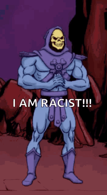 a cartoon of a skeletor says i am racist !!!
