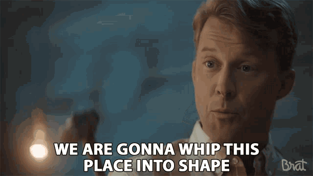 a man in a shirt says we are gonna whip this place into shape