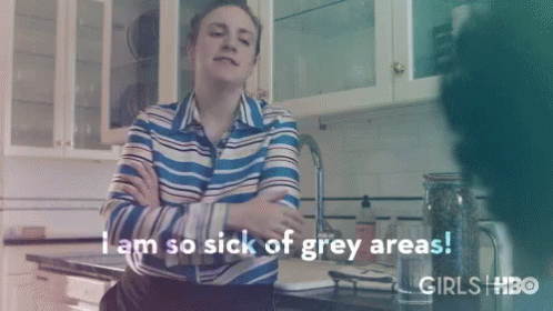 Be Clear GIF - I Am So Sick Of Grey Areas So Sick Grey Areas GIFs