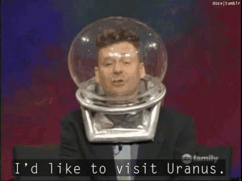a man with a space helmet on his head says i 'd like to visit uranus