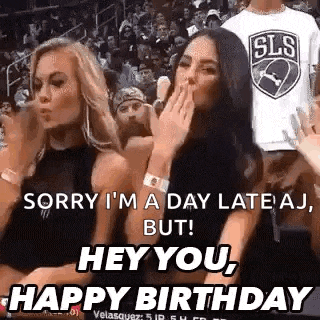 sorry i 'm a day late aj , but ! hey you , happy birthday