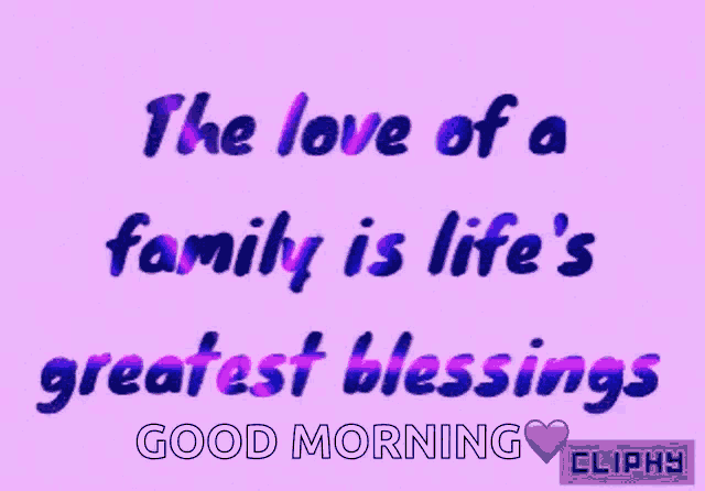 the love of a family is life 's greatest blessings good morning clippy