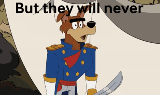 a cartoon of a dog holding a sword with the words but they will never behind him