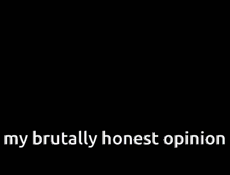 a screenshot of a video game with the words " my brutally honest opinion " on the bottom