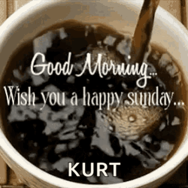 a cup of coffee with a message that says `` good morning wish you a happy sunday kurt ''