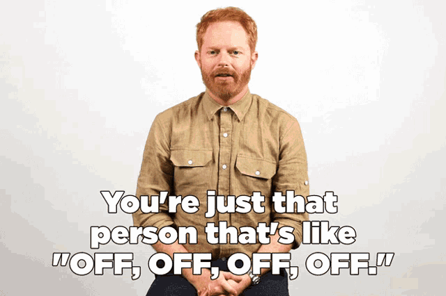 a man with red hair and a beard says " you 're just that person that 's like " off off off off "
