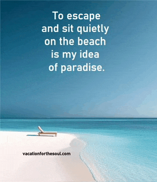 a quote from vacationforthesoul.com that says to escape and sit quietly on the beach