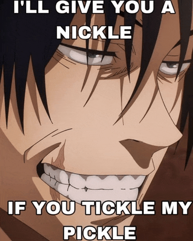 a picture of a man with the words " i 'll give you a nickle if you tickle my pickle " on it