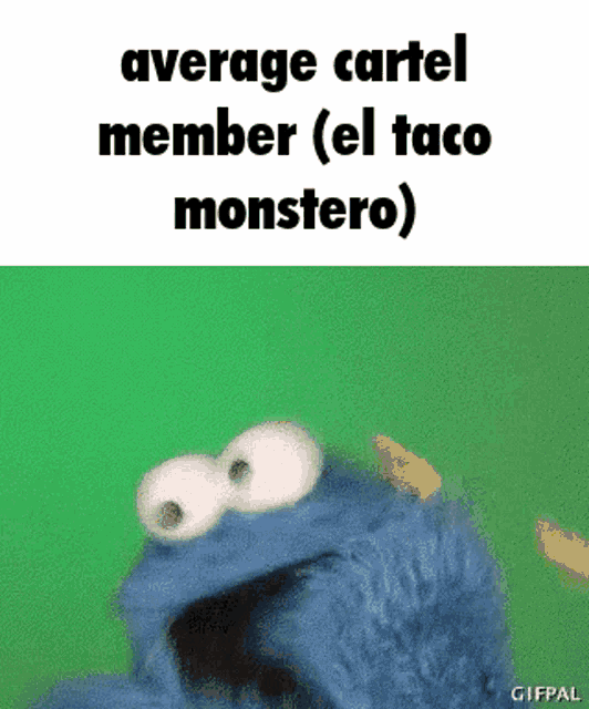 a cookie monster with a green background and the words `` average cartel member ( el taco monstero ) '' .