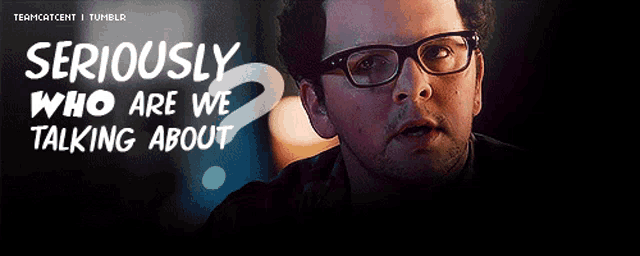 a man wearing glasses with the words seriously who are we talking about