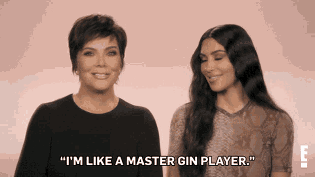 a woman says " i 'm like a master gin player " while standing next to another woman
