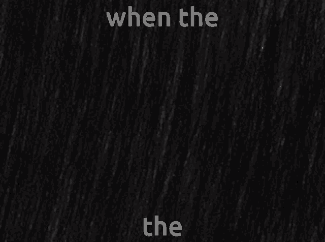 a black background with the words " when the the " written on it