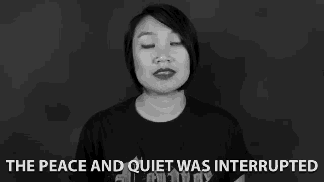 a black and white photo of a woman with the words " the peace and quiet was interrupted " below her